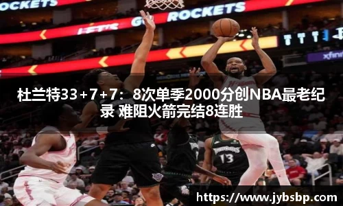 杜兰特33+7+7：8次单季2000分创NBA最老纪录 难阻火箭完结8连胜