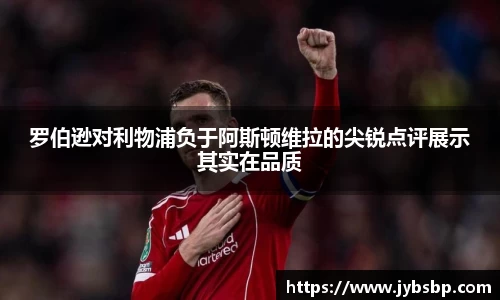 罗伯逊对利物浦负于阿斯顿维拉的尖锐点评展示其实在品质